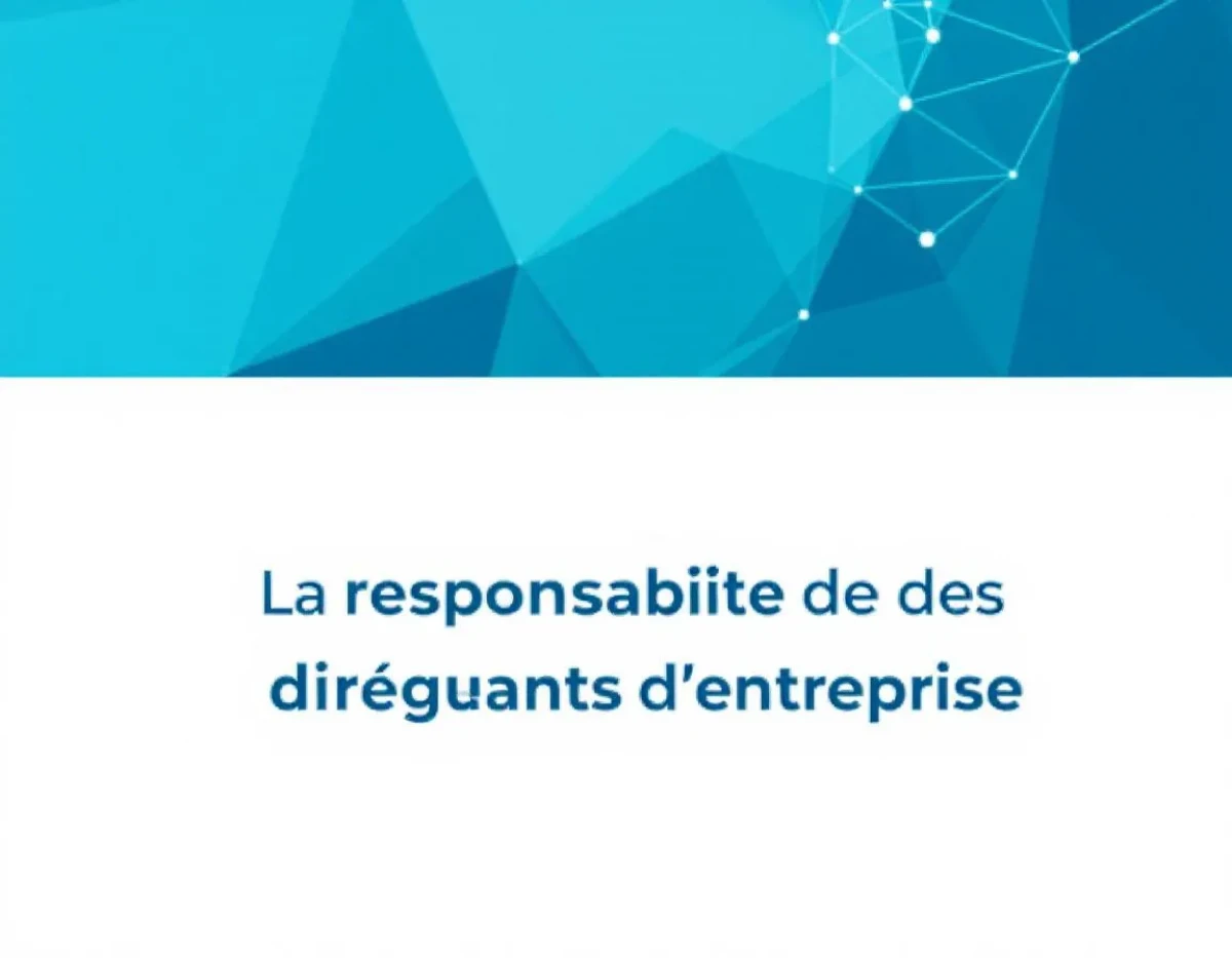 La Responsabilité des Dirigeants d'Entreprise : Enjeux et Cas Pratiques